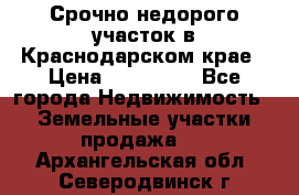 Срочно недорого участок в Краснодарском крае › Цена ­ 350 000 - Все города Недвижимость » Земельные участки продажа   . Архангельская обл.,Северодвинск г.